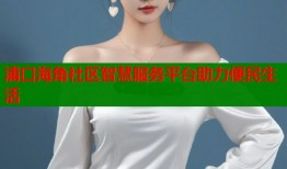 浦口海角社区智慧服务平台助力便民生活