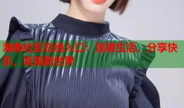 海角社区在线入口：连接生活，分享快乐，发现新世界