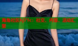 海角社区hj71c：社交、内容、活动汇聚