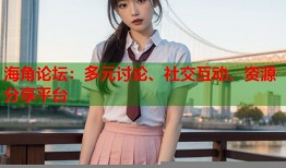 海角论坛：多元讨论、社交互动、资源分享平台