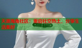 天涯海角社区：重启社交热土，分享生活美好