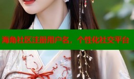海角社区注册用户名，个性化社交平台