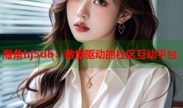 海角hj5db：数据驱动的社区互动平台