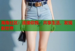 海角社区：连接你我，共享生活，发现新世界