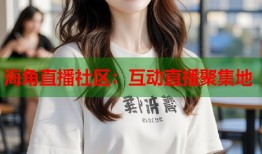 海角直播社区：互动直播聚集地