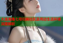 大连海角七号归属社区及周边生活环境深度解析