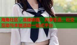 海角社区：连接你我，共享生活，社交互动与本地活动一站式平台