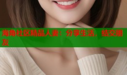 海角社区精品人妻：分享生活，结交朋友