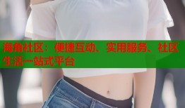 海角社区：便捷互动、实用服务、社区生活一站式平台
