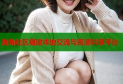 海角社区福建本地交流与资源共享平台