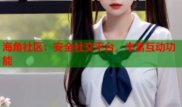 海角社区：安全社交平台，丰富互动功能