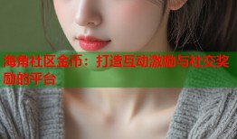 海角社区金币：打造互动激励与社交奖励的平台