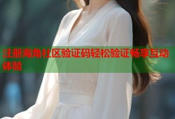 注册海角社区验证码轻松验证畅享互动体验