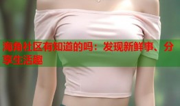海角社区有知道的吗：发现新鲜事、分享生活趣