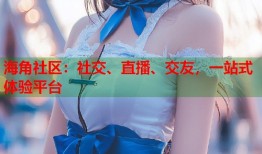海角社区：社交、直播、交友，一站式体验平台
