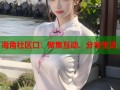 海角社区口：聚集互动、分享生活