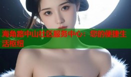 海角路中山社区服务中心：您的便捷生活枢纽