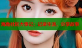 海角社区大事记：记录生活，分享故事
