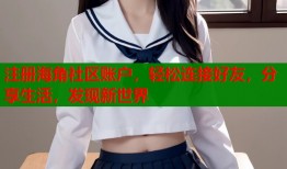 注册海角社区账户，轻松连接好友，分享生活，发现新世界