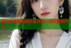 海口市海角花园社区详解一站式查询平台