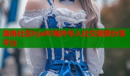 海角社区hja80海外华人社交视频分享平台