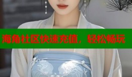 海角社区快速充值，轻松畅玩