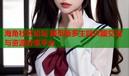 海角社区论坛 网页版多主题兴趣交流与资源分享平台