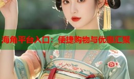 海角平台入口：便捷购物与优惠汇聚