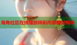 海角社区在线播放精彩内容随时畅享