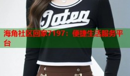 海角社区回家7197：便捷生活服务平台