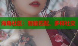 海角社区：智能匹配、多样社交