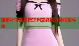 海角社区账号管理利器轻松连接精彩生活