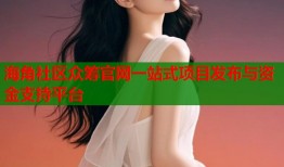 海角社区众筹官网一站式项目发布与资金支持平台