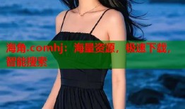 海角.comhj：海量资源，极速下载，智能搜索