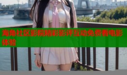 海角社区影院精彩影评互动免费看电影体验