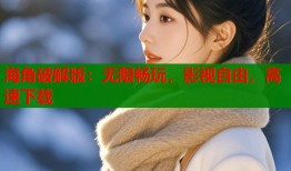 海角破解版：无限畅玩，影视自由，高速下载