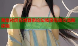 海角社区在线登录论坛畅享互动交流新体验