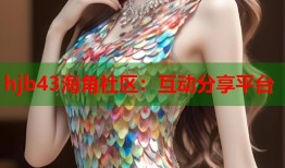 hjb43海角社区：互动分享平台