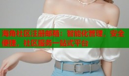 海角社区注册邮箱：智能化管理，安全便捷，社区服务一站式平台