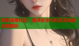 探索海角社区：登录安全与社区互动的法规解析