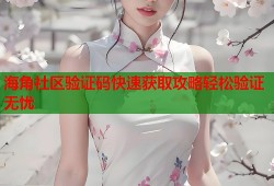 海角社区验证码快速获取攻略轻松验证无忧