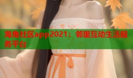 海角社区app2021：邻里互动生活服务平台
