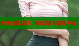 海角社区注册，轻松加入互动平台