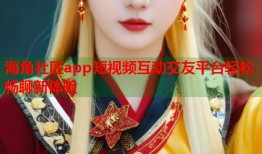 海角社区app短视频互动交友平台轻松畅聊新体验