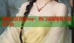 海角社区在线top：热门话题推荐与互动平台
