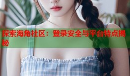 探索海角社区：登录安全与平台特点揭秘
