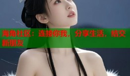 海角社区：连接你我，分享生活，结交新朋友