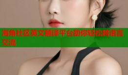 海角社区英文翻译平台助你轻松跨语言交流