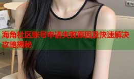 海角社区账号申请失败原因及快速解决攻略揭秘