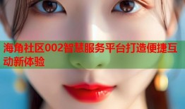 海角社区002智慧服务平台打造便捷互动新体验